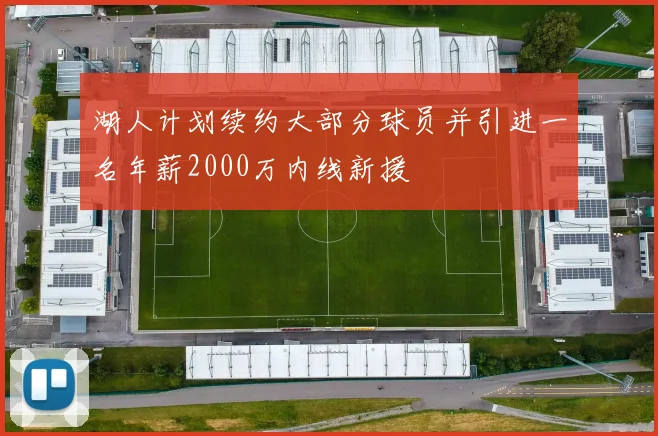 湖人计划续约大部分球员并引进一名年薪2000万内线新援