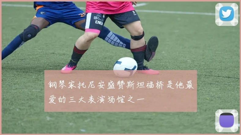 钢琴家托尼安盛赞斯坦福桥是他最爱的三大表演场馆之一